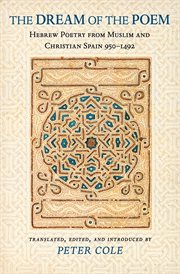 The Dream of the Poem: Hebrew Poetry from Muslim and Christian Spain, 950-1492 : Hebrew Poetry from Muslim and Christian Spain, 950-1492 cover image