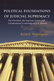Political foundations of judicial supremacy. The Presidency, the Supreme Court, and Constitutional Leadership in U.S. History cover image