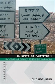 In spite of partition : Jews, Arabs, and the limits of separatist imagination cover image