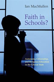 Faith in schools?. Autonomy, Citizenship, and Religious Education in the Liberal State cover image