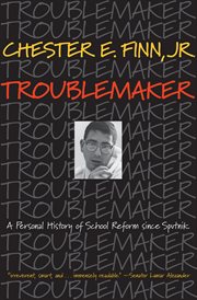 Troublemaker. A Personal History of School Reform since Sputnik cover image