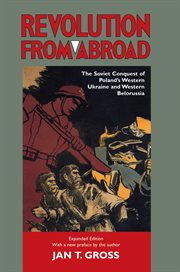 Revolution from Abroad : the Soviet Conquest of Poland's Western Ukraine and Western Belorussia - Expanded Edition cover image