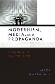 Modernism, media, and propaganda : British narrative from 1900 to 1945 cover image