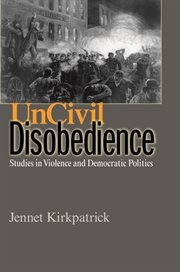 Uncivil Disobedience : Studies in Violence and Democratic Politics cover image