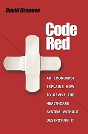 Code Red : an Economist Explains How to Revive the Healthcare System without Destroying It cover image