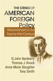 The Crisis of American Foreign Policy : Wilsonianism in the Twenty-first Century cover image