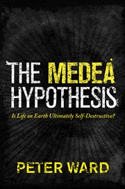 The medea hypothesis. Is Life on Earth Ultimately Self-Destructive? cover image