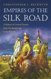 Empires of the silk road. A History of Central Eurasia from the Bronze Age to the Present cover image