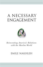A Necessary Engagement: Reinventing America's Relations with the Muslim World : Reinventing America's Relations with the Muslim World cover image