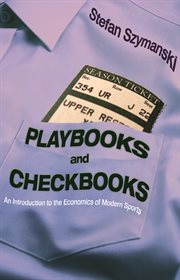 Playbooks and Checkbooks : an Introduction to the Economics of Modern Sports cover image