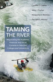 Taming the River : Negotiating the Academic, Financial, and Social Currents in Selective Colleges and Universities cover image