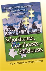 Schoolhouses, Courthouses, and Statehouses : Solving the Funding-Achievement Puzzle in America's Public Schools cover image