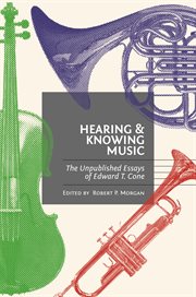 Hearing and Knowing Music : the Unpublished Essays of Edward T. Cone cover image