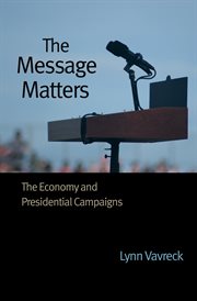 The Message Matters : the Economy and Presidential Campaigns cover image
