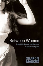 Between Women : Friendship, Desire, and Marriage in Victorian England cover image