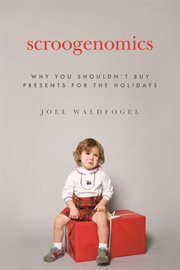 Scroogenomics. Why You Shouldn't Buy Presents for the Holidays cover image