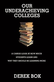 Our Underachieving Colleges : A Candid Look at How Much Students Learn and Why They Should Be Learning More - New Edition cover image