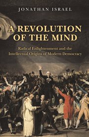 A revolution of the mind. Radical Enlightenment and the Intellectual Origins of Modern Democracy cover image