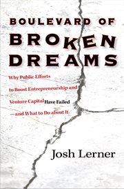 Boulevard of broken dreams. Why Public Efforts to Boost Entrepreneurship and Venture Capital Have Failed--& What to Do about It cover image