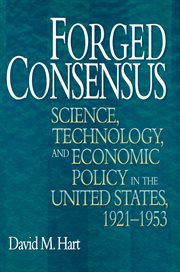 Forged consensus : science, technology, and economic policy in the United States, 1921-1953 cover image