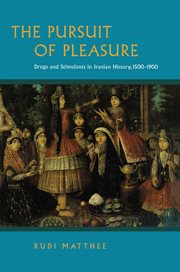 The Pursuit of Pleasure : Drugs and Stimulants in Iranian History, 1500-1900 cover image