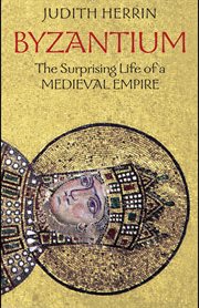 Byzantium. The Surprising Life of a Medieval Empire cover image