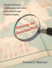 Picturing the uncertain world : how to understand, communicate, and control uncertainty through graphical display cover image