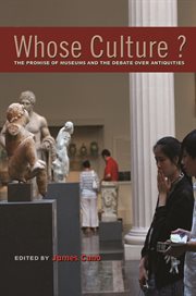 Whose Culture? : the Promise of Museums and the Debate over Antiquities cover image