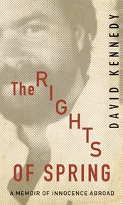 The rights of spring : a memoir of innocence abroad cover image