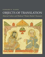 Objects of Translation : Material Culture and Medieval "Hindu-Muslim" Encounter cover image