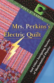 Mrs. Perkins's Electric Quilt : And Other Intriguing Stories of Mathematical Physics cover image