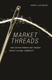 Market Threads : How Cotton Farmers and Traders Create a Global Commodity cover image