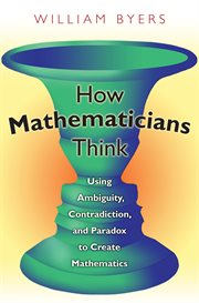 How Mathematicians Think : Using Ambiguity, Contradiction, and Paradox to Create Mathematics cover image