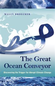 The Great Ocean Conveyor : Discovering the Trigger for Abrupt Climate Change cover image