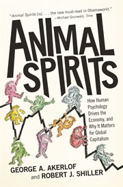 Animal spirits : how human psychology drives the economy, and why it matters for global capitalism cover image