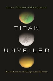 Titan unveiled. Saturn's Mysterious Moon Explored cover image