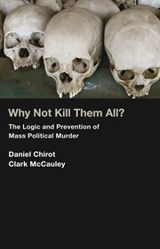 Why Not Kill Them All? : the Logic and Prevention of Mass Political Murder cover image