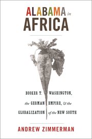 Alabama in Africa : Booker T. Washington, the German empire, and the globalization of the new South cover image