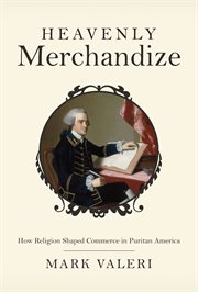 Heavenly Merchandize : How Religion Shaped Commerce in Puritan America cover image
