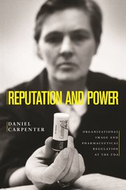 Reputation and power. Organizational Image and Pharmaceutical Regulation at the FDA cover image