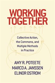 Working together. Collective Action, the Commons, and Multiple Methods in Practice cover image