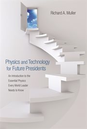 Physics and Technology for Future Presidents : An Introduction to the Essential Physics Every World Leader Needs to Know cover image