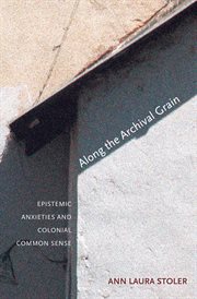 Along the archival grain : epistemic anxieties and colonial common sense cover image