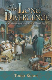 The long divergence. How Islamic Law Held Back the Middle East cover image