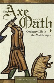 The Axe and the Oath : Ordinary Life in the Middle Ages cover image