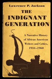 The indignant generation : a narrative history of African American writers and critics, 1934-1960 cover image