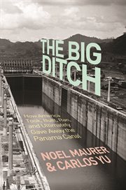 The big ditch : how America took, built, ran, and ultimately gave away the Panama Canal cover image