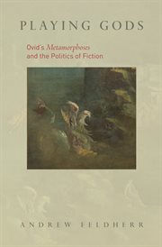 Playing Gods : Ovid's Metamorphoses and the Politics of Fiction cover image