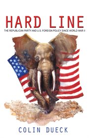 Hard line : the Republican Party and U.S. foreign policy since World War II cover image