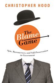 The Blame Game : Spin, Bureaucracy, and Self-Preservation in Government cover image